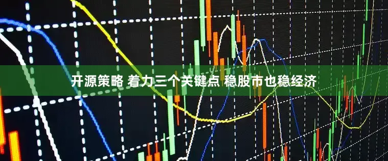 开源策略 着力三个关键点 稳股市也稳经济